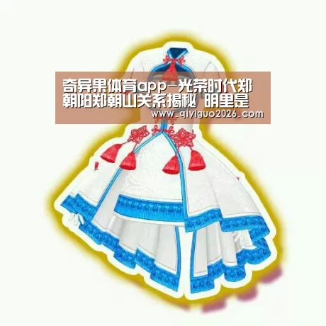 奇异果体育app-光荣时代郑朝阳郑朝山关系揭秘 明里是兄弟暗地里各自较劲(图3) 奇异果体育app